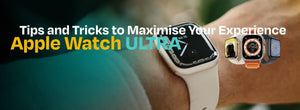 Apple Watch Ultra: Tips and Tricks to Maximise Your Experience